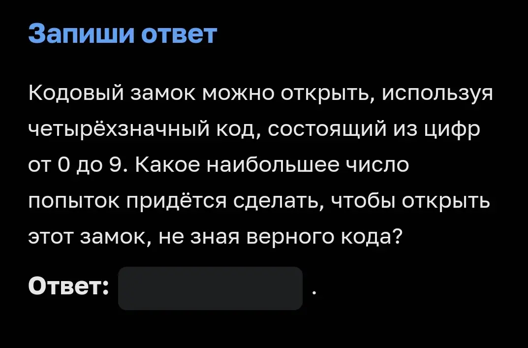Определи, какое наибольшее число попыток придётся сделать, чтобы открыть кодовый замок с четырёхзначным кодом из цифр от 0 до 9, не зная верного кода.