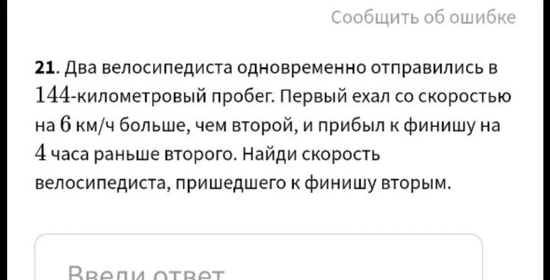 Найди скорость велосипедиста, пришедшего к финишу вторым, если два велосипедиста одновременно отправились в 144-километровый пробег, первый ехал со скоростью на 6 км/ч больше, чем второй, и прибыл к финишу на 4 часа раньше второго.