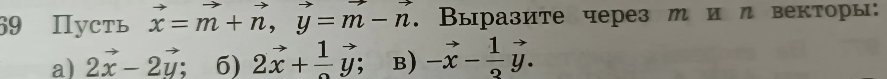 Вырази через m и n векторы: 2x-2y; 2x + 1/2y; -x - 1/3y, если x=m+n, y=m-n.