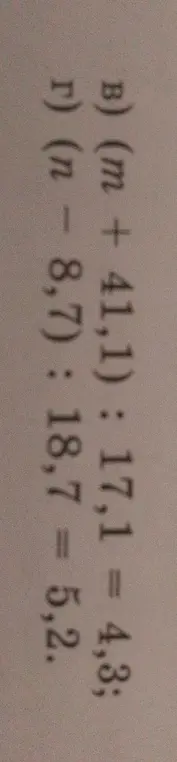 Реши уравнения: в) (m + 41,1) : 17,1 = 4,3; г) (п - 8,7) : 18,7 = 5,2.