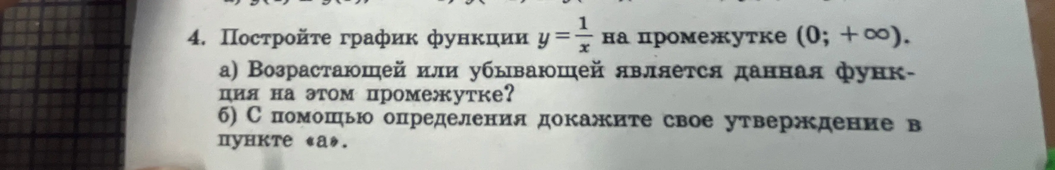 Построй график функции $y = \frac{1}{x}$ на промежутке $(0; +\infty)$, определи возрастающей или убывающей является данная функция на этом промежутке и докажи это с помощью определения