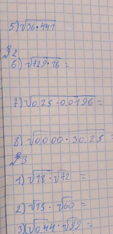 Реши примеры на извлечение корней: 5)√36.447, 6)√729.16 =, 7)√0.25·0.0196 =, 8)√0.000·30.25, 1)√18·√72 =, 2)√15·√60 =, 3)√0.44·√99