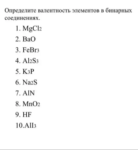 Определи валентность элементов в бинарных соединениях: MgCl2, BaO, FeBr3, Al2S3, K3P, Na2S, AlN, MnO2, HF, AlI3.