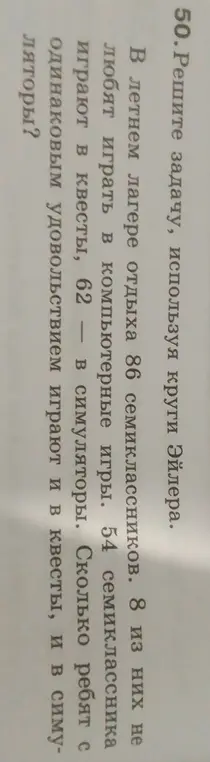 Реши задачу, используя круги Эйлера: в летнем лагере отдыха 86 семиклассников, 8 из них не любят играть в компьютерные игры, 54 семиклассника играют в квесты, 62 – в симуляторы. Сколько ребят с одинаковым удовольствием играют и в квесты, и в симуляторы?