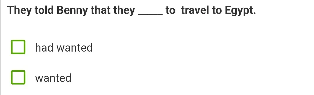 Выбери правильный вариант: They told Benny that they ___ to travel to Egypt (had wanted/wanted).