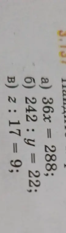 Реши уравнения: a) 36x = 288; б) 242 : y = 22; B) z: 17 = 9;