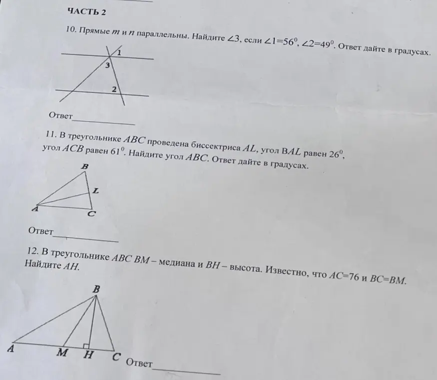 Реши задачи по геометрии за 7 класс из контрольной работы: 10. Прямые m и n параллельны. Найди ∠3, если ∠1=56°, ∠2=49°. 11. В треугольнике ABC проведена биссектриса AL, угол BAL равен 26°, угол ACB равен 61°. Найди угол ABC. 12. В треугольнике ABC BM – медиана и BH — высота. Известно, что AC=76 и BC=BM. Найди AH.