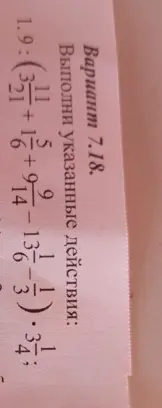 Выполни указанные действия: 1.9:(3 11/21+1 5/6+9 9/14-13 1/6)⋅3 1/4