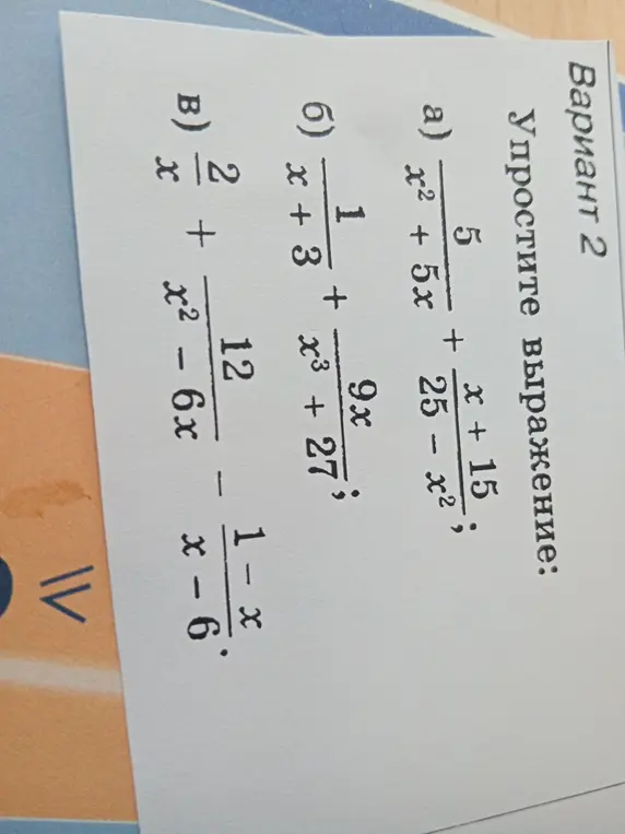 Упрости выражения: a) 5/(x^2 + 5x) + (x + 15)/(25 - x^2), б) 1/(x+3) + 9x/(x^3 + 27), в) 2/x + 12/(x^2 - 6x) - (1-x)/(x-6)