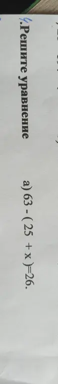 Реши уравнение 63 - (25 + x) = 26