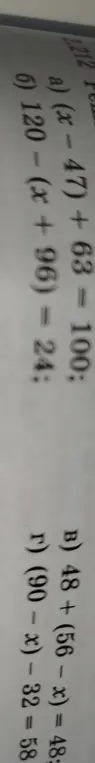 Реши уравнения: (x - 47) + 63 = 100, 120 - (x + 96) = 24, 48+ (56-x) = 48, (90 - x) - 32 = 58