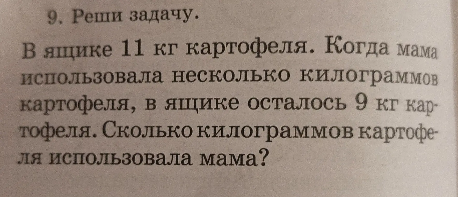 Реши задачу: В ящике 11 кг картофеля. Когда мама использовала несколько килограммов картофеля, в ящике осталось 9 кг картофеля. Сколько килограммов картофеля использовала мама?