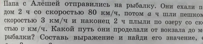 Составь выражение и найди его значение для пути, который проделали папа с Алёшей, если они ехали на поезде 2 часа со скоростью 80 км/ч, потом шли пешком a часов со скоростью 3 км/ч и, наконец, плыли по озеру 2 часа со скоростью v км/ч.