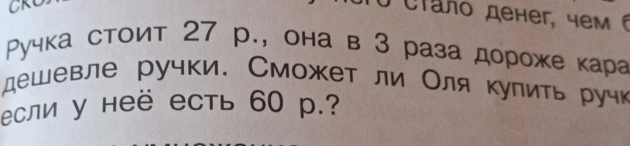 Реши задачу: ручка стоит 27 рублей, она в 3 раза дороже карандаша, сможешь ли ты купить ручку и карандаш, если у тебя есть 60 рублей?
