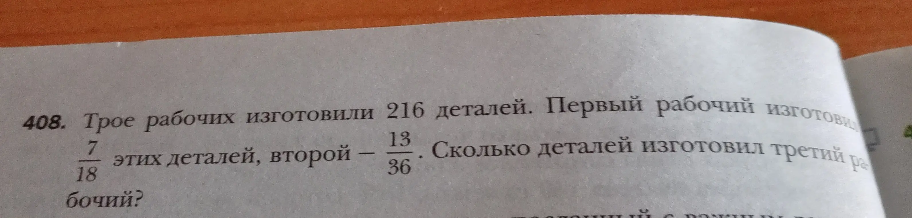 Вычисли, сколько деталей изготовил третий рабочий, если всего трое рабочих изготовили 216 деталей, первый рабочий изготовил 7/18 этих деталей, второй - 13/36.