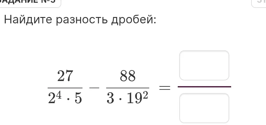 Найди разность дробей $\frac{27}{2^4 \cdot 5} - \frac{88}{3 \cdot 19^2}$