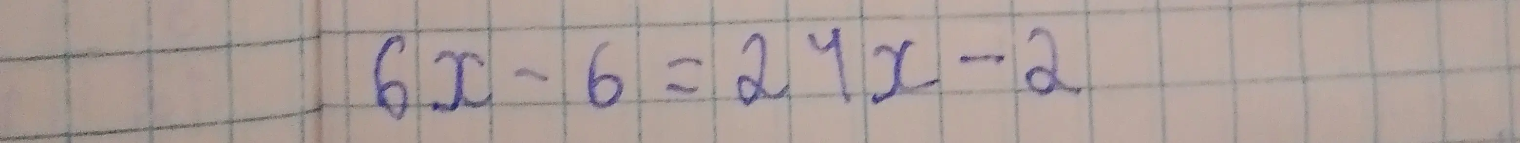 Реши уравнение 6x - 6 = 24x - 2.