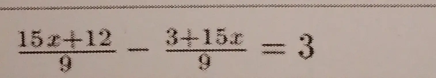 Реши уравнение \frac{15x+12}{9} - \frac{3+15x}{9} = 3