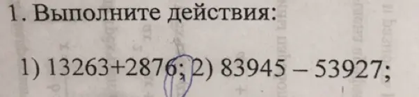 Выполни действия: 1) 13263+2876; 2) 83945 – 53927