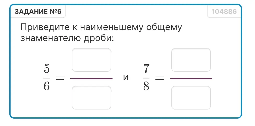 Приведи к наименьшему общему знаменателю дроби 5/6 и 7/8.
