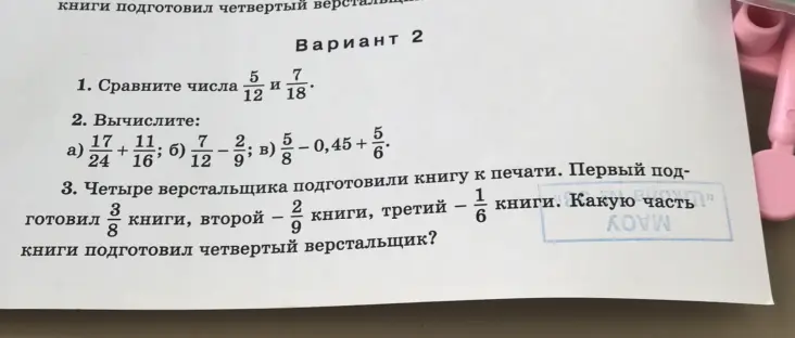 Сравни числа 5/12 и 7/18, вычисли выражения и определи, какую часть книги подготовил четвертый верстальщик, если первый подготовил 3/8 книги, второй - 2/9, третий - 1/6.
