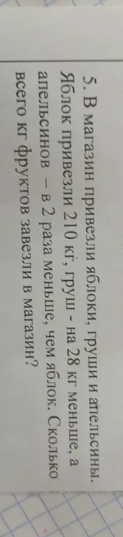 Вычисли, сколько килограммов фруктов завезли в магазин, если яблок привезли 210 кг, груш - на 28 кг меньше, а апельсинов - в 2 раза меньше, чем яблок.