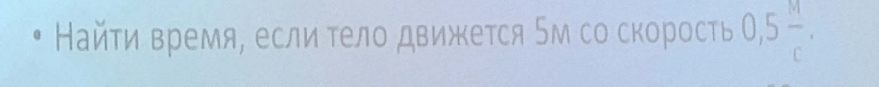 Найди время, если тело движется 5м со скоростью 0,5 м/с.