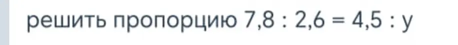Реши пропорцию 7,8 : 2,6 = 4,5 : y