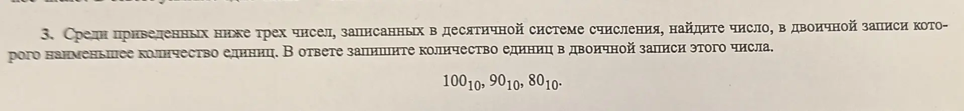 Среди чисел 100, 90, 80, записанных в десятичной системе счисления, найди число, в двоичной записи которого наименьшее количество единиц, и запиши это количество.