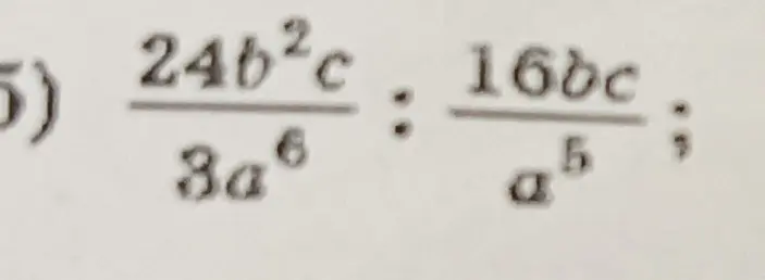 Выполни деление дробей: (24b²c)/(3a⁶) : (16bc)/(a⁵)