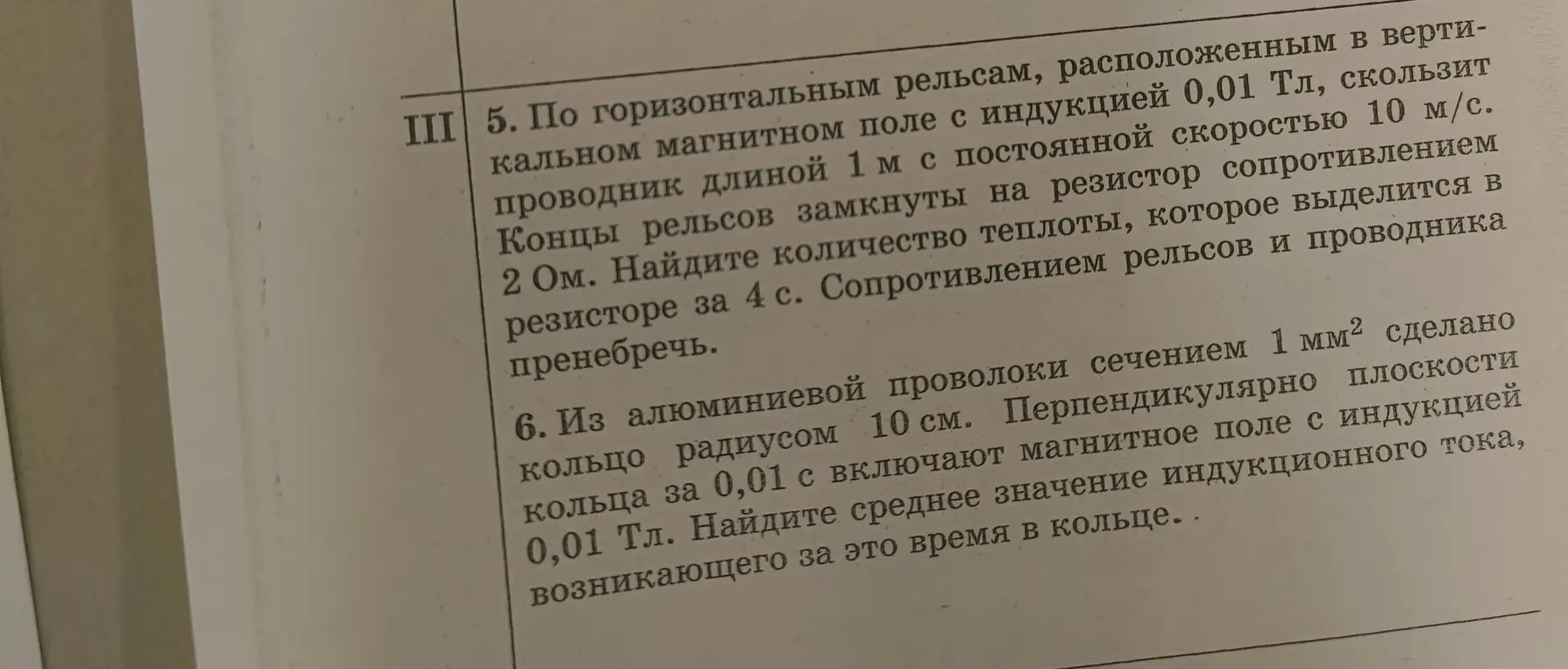 По горизонтальным рельсам, расположенным в вертикальном магнитном поле с индукцией 0,01 Тл, скользит проводник длиной 1 м с постоянной скоростью 10 м/с. Концы рельсов замкнуты на резистор сопротивлением 2 Ом. Найди количество теплоты, которое выделится в резисторе за 4 с. Из алюминиевой проволоки сечением 1 мм² сделано кольцо радиусом 10 см. Перпендикулярно плоскости кольца за 0,01 с включают магнитное поле с индукцией 0,01 Тл. Найди среднее значение индукционного тока, возникающего за это время в кольце.