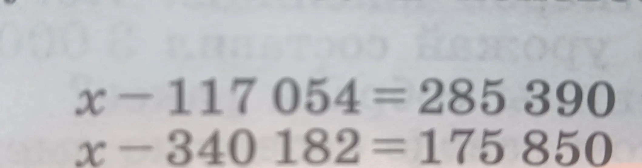 Реши уравнения: x - 117054 = 285390, x - 340182 = 175850
