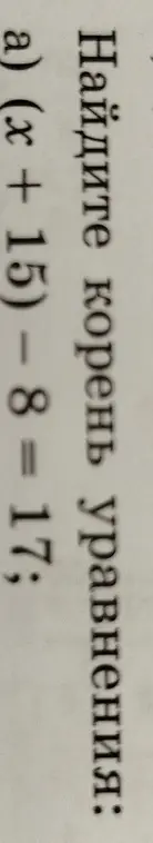 Найди корень уравнения (x + 15) – 8 = 17