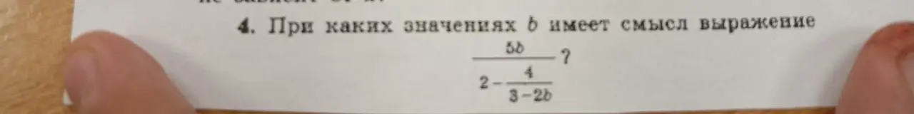 Определи, при каких значениях b имеет смысл выражение $\frac{5b}{2-\frac{4}{3-2b}}$