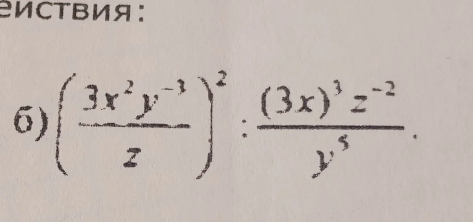 Выполни действия: (3x^2y^{-1}/z)^2 : ((3x)^3z^{-2})/y^5