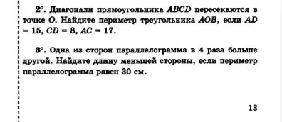 Найди периметр треугольника AOB, если диагонали прямоугольника ABCD пересекаются в точке O, AD = 15, CD = 8, AC = 17 и найди длину меньшей стороны, если одна из сторон параллелограмма в 4 раза больше другой, а периметр параллелограмма равен 30 см.