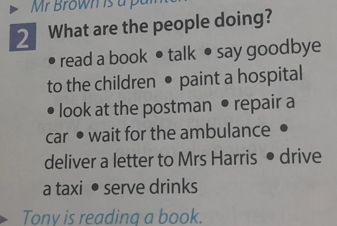 Скажи, что делают люди из списка: read a book, talk, say goodbye to the children, paint a hospital, look at the postman, repair a car, wait for the ambulance, deliver a letter to Mrs Harris, drive a taxi, serve drinks