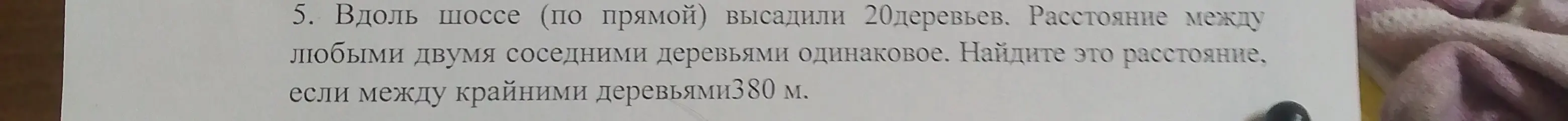 Найди расстояние между двумя соседними деревьями, если вдоль шоссе высадили 20 деревьев, а расстояние между крайними деревьями 380 м.
