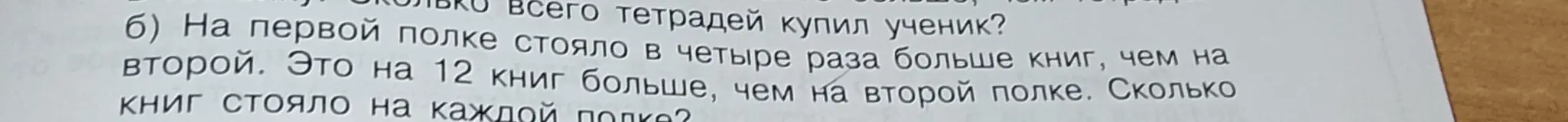 Реши задачу: на первой полке стояло в четыре раза больше книг, чем на второй. Это на 12 книг больше, чем на второй полке. Сколько книг стояло на каждой полке?