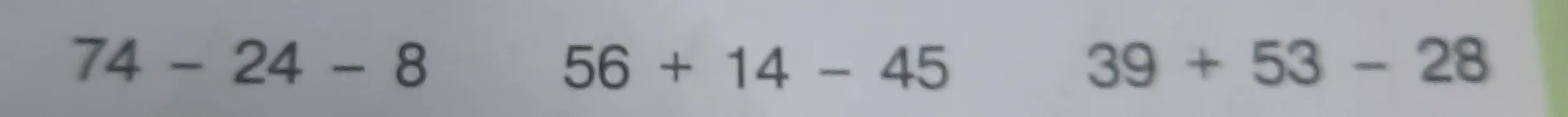 Вычисли значения выражений: 74 - 24 - 8, 56 + 14 - 45, 39 + 53 - 28