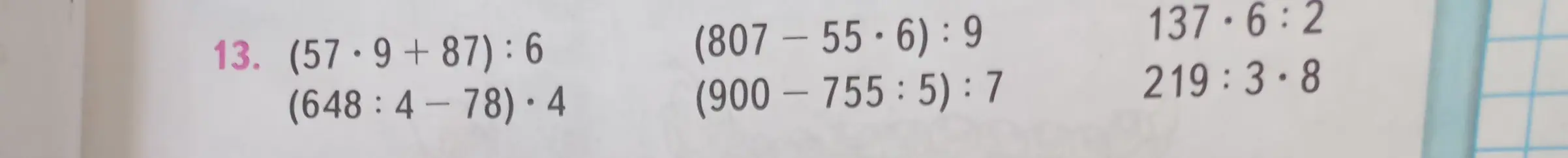 Вычисли значения выражений: (57*9+87):6, (648:4-78)*4, (807-55*6):9, (900-755:5):7, 137*6:2, 219:3*8