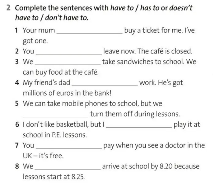 Заполни предложения с have to / has to или doesn't have to / don't have to.