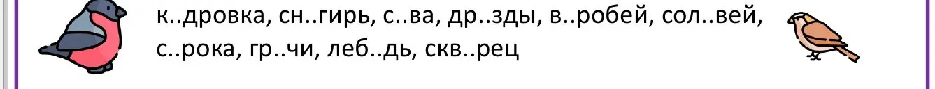 Вставь пропущенные буквы в слова: к..дровка, сн..гирь, с..ва, др..зды, в..робей, сол..вей, с..рока, гр..чи, леб..дь, скв..рец