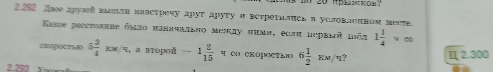 Вычисли какое расстояние было изначально между двумя друзьями, если первый шёл $1\frac{1}{4}$ ч со скоростью $5\frac{3}{4}$ км/ч, а второй - $1\frac{2}{15}$ ч со скоростью $6\frac{1}{2}$ км/ч?