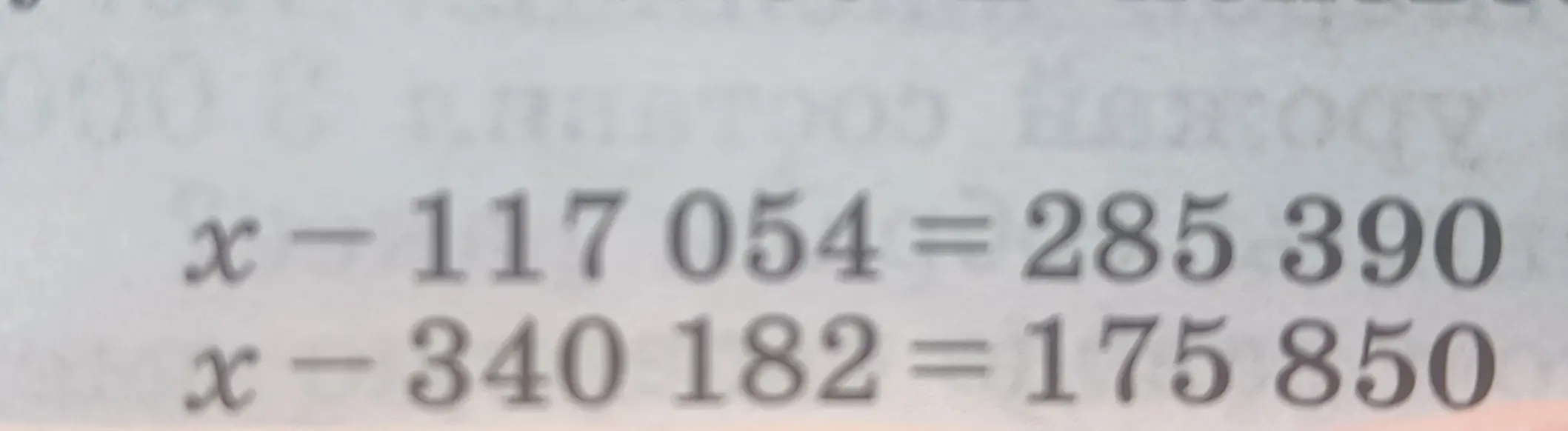Реши уравнения: x - 117054 = 285390, x - 340182 = 175850