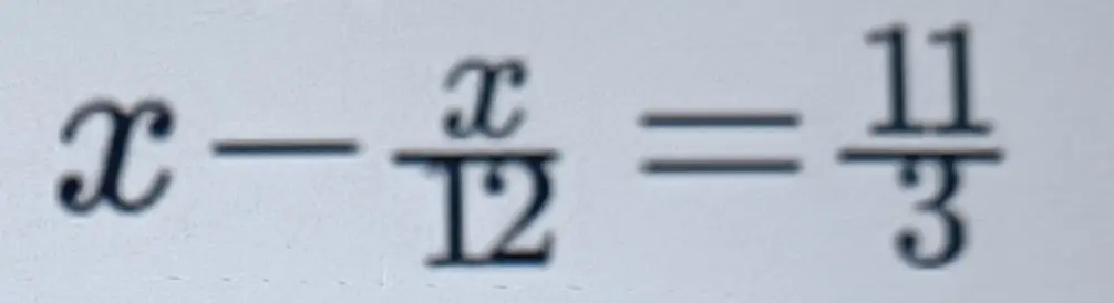 Реши уравнение x - x/12 = 11/3