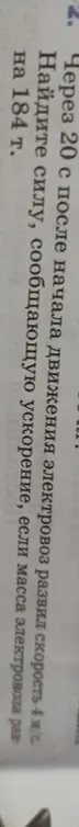 Найди силу, сообщающую ускорение электровозу массой 184 т, если через 20 с после начала движения он развил скорость 4 м/с.