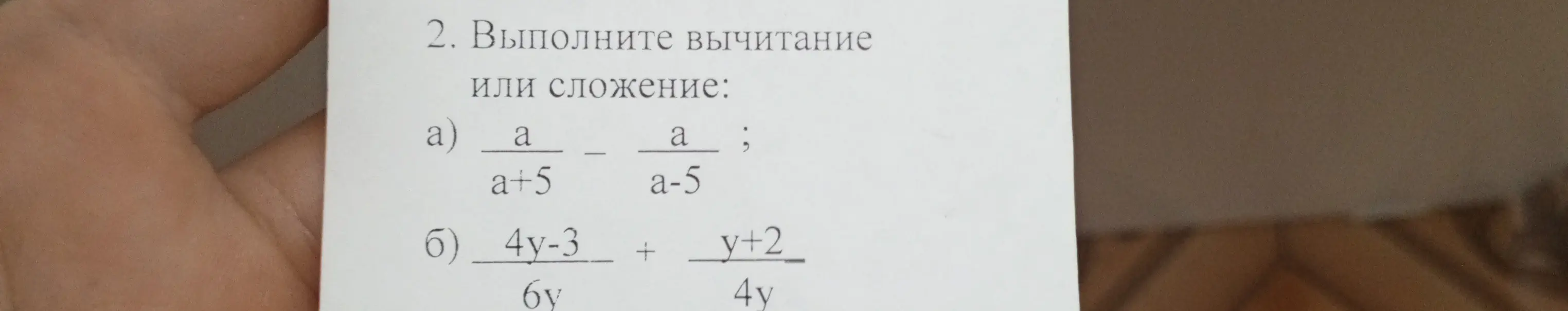 Выполни вычитание или сложение: a) a/(a+5) - a/(a-5); б) (4y-3)/(6y) + (y+2)/(4y)