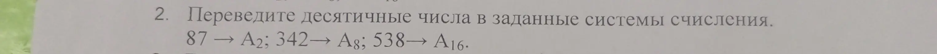 Переведи десятичные числа 87, 342 и 538 в двоичную, восьмеричную и шестнадцатеричную системы счисления соответственно.