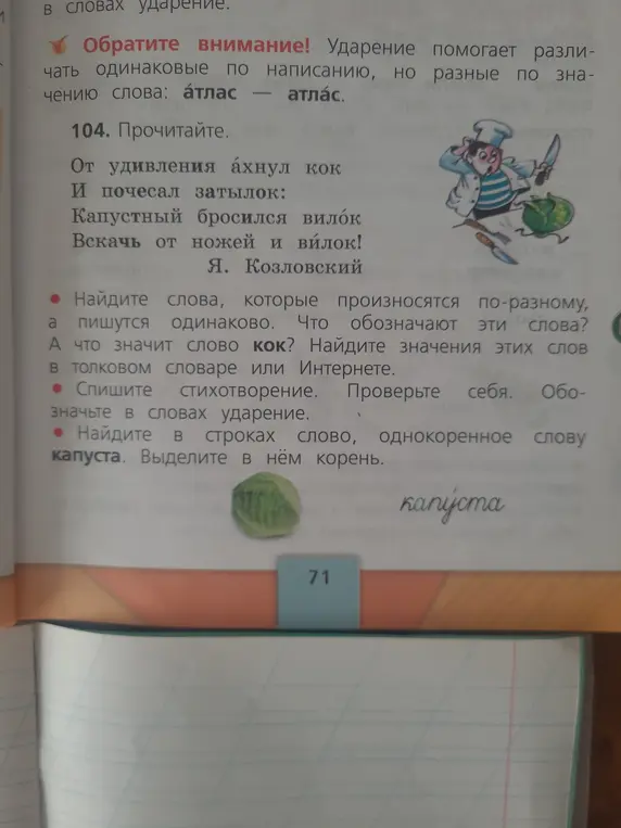 Найди слова, которые произносятся по-разному, а пишутся одинаково, спиши стихотворение, проверь себя, обозначь ударение в словах и найди в строках однокоренное слову капуста слово.